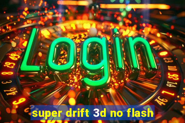 super drift 3d no flash